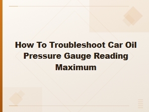 How to Troubleshoot Car Oil Pressure Gauge Reading Maximum