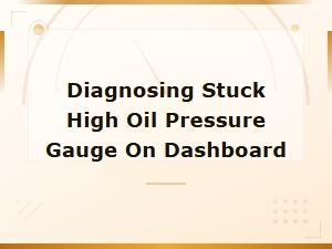 How to Diagnose a Stuck High Oil Pressure Gauge on Your Dashboard