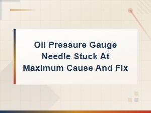 Oil Pressure Gauge Needle Stuck at Maximum: Causes and How to Fix It