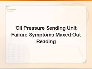 Oil Pressure Sending Unit Failure Symptoms: Maxed Out Gauge Reading