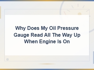 Why Does My Oil Pressure Gauge Read Too High When the Engine Is Running