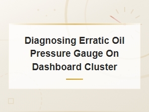 Diagnosing Erratic Oil Pressure Gauge on Dashboard Cluster