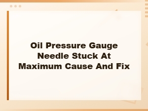 Oil Pressure Gauge Needle Stuck at Max: Causes and How to Fix It