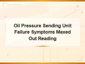 Oil Pressure Gauge Stuck at Max: Sending Unit Failure Symptoms and Fixes