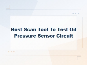 Best Scan Tool to Test Oil Pressure Sensor Circuit