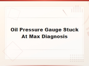 Oil Pressure Gauge Stuck at Max: Diagnosis and Fix Guide