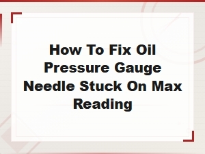 Oil Pressure Gauge Stuck on Max: Wiring and Electrical Fault Fixes