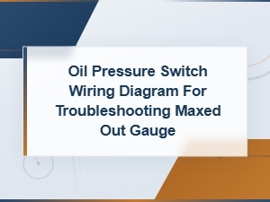 Oil Pressure Switch Wiring Diagram for Troubleshooting Maxed Out Gauge